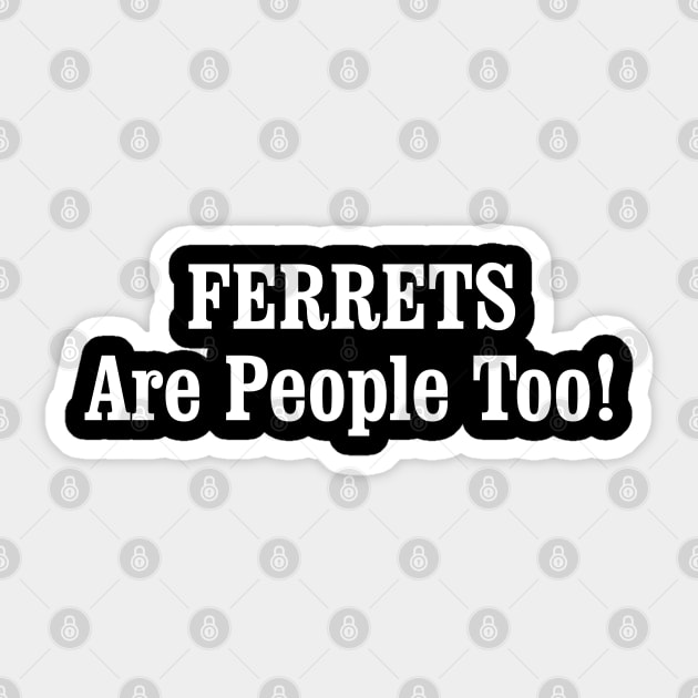 FERRETS Are People Too! Sticker by tinybiscuits